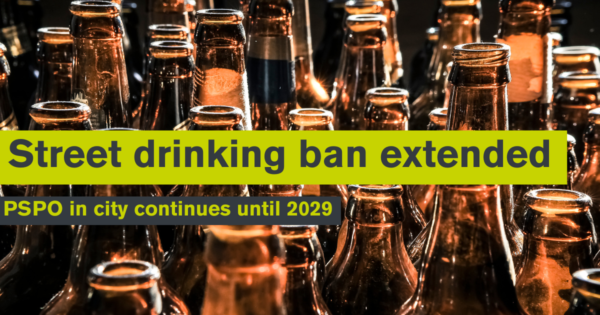Street drinking ban extended. PSPO in city continues until 2029