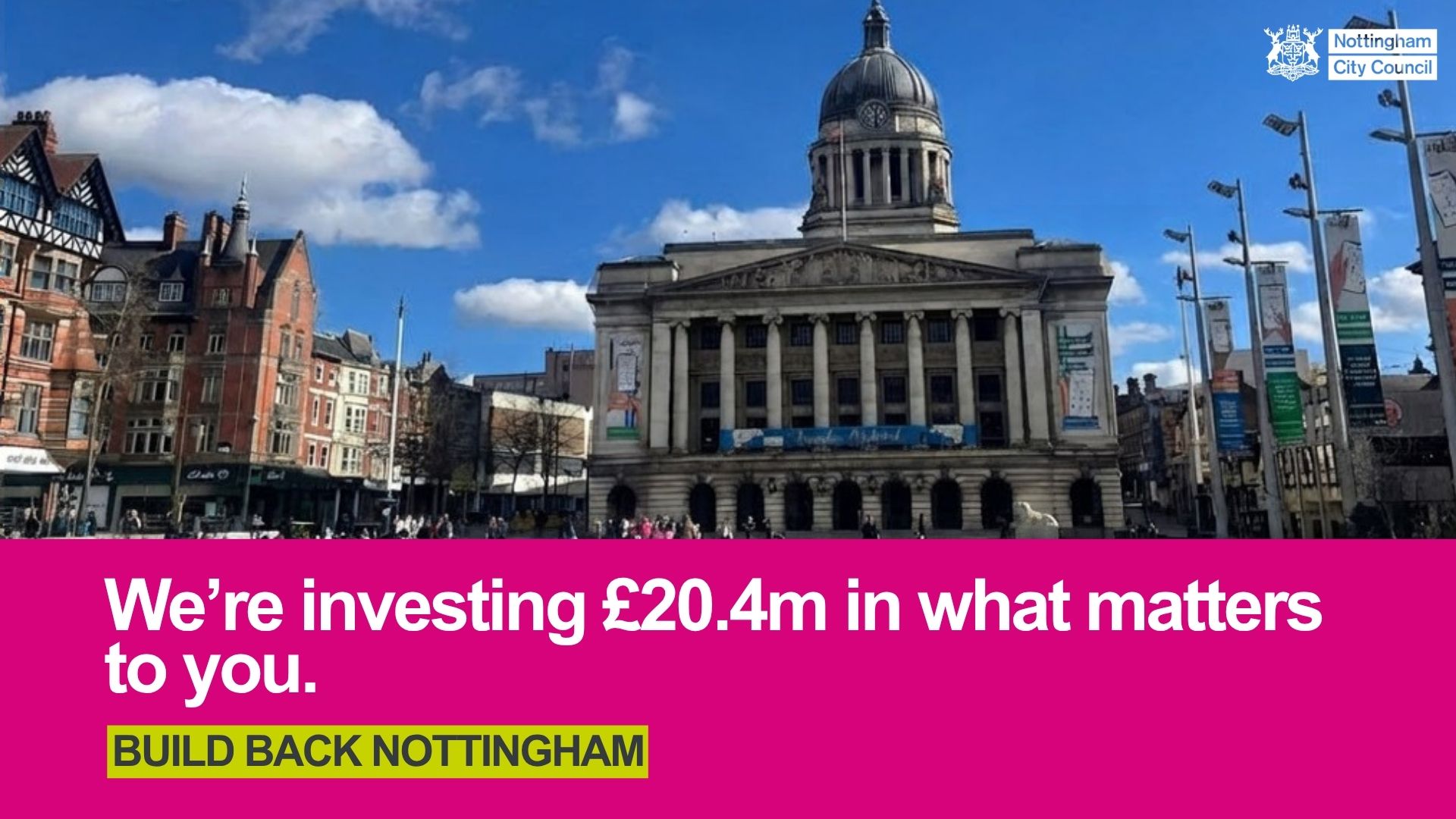 Nottingham Council House in Old Market Square beneath a blue sky, with text reading: “We’re investing £20.4m in what matters to you. Build Back Nottingham.”
